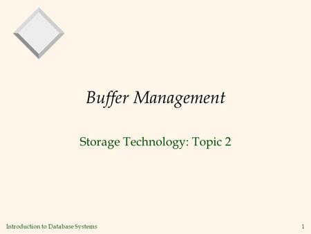 Introduction to Database Systems1 Buffer Management Storage Technology: Topic 2.