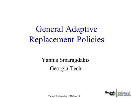 Yannis Smaragdakis / 11-Jun-14 General Adaptive Replacement Policies Yannis Smaragdakis Georgia Tech.