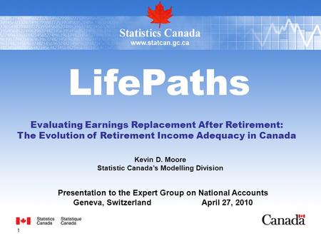 1 LifePaths Evaluating Earnings Replacement After Retirement: The Evolution of Retirement Income Adequacy in Canada Kevin D. Moore Statistic Canadas Modelling.