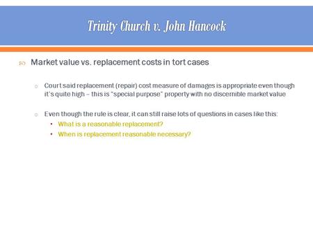 Market value vs. replacement costs in tort cases o Court said replacement (repair) cost measure of damages is appropriate even though its quite high –