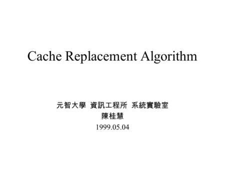 Cache Replacement Algorithm 1999.05.04. Outline Exiting document replacement algorithm Squids cache replacement algorithm Ideal Problem.