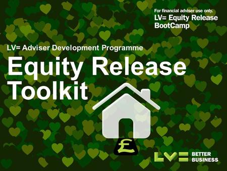 LV= Adviser Development Programme Equity Release Toolkit.