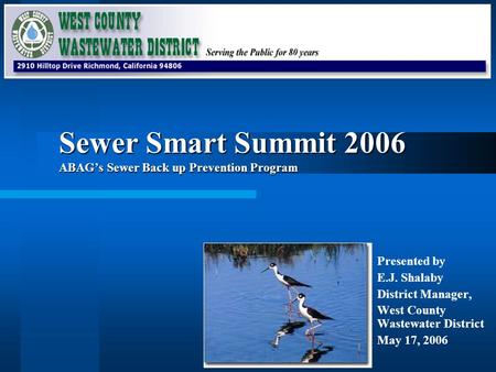 Sewer Smart Summit 2006 ABAGs Sewer Back up Prevention Program Presented by E.J. Shalaby District Manager, West County Wastewater District May 17, 2006.