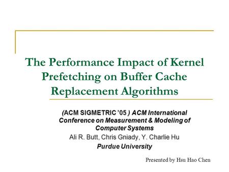 The Performance Impact of Kernel Prefetching on Buffer Cache Replacement Algorithms (ACM SIGMETRIC 05 ) ACM International Conference on Measurement & Modeling.