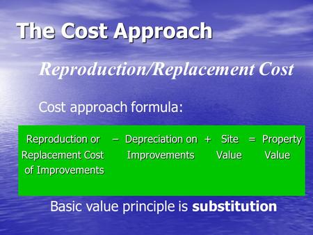 The Cost Approach Reproduction/Replacement Cost Reproduction or – Depreciation on + Site = Property Reproduction or – Depreciation on + Site = Property.