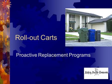 Roll-out Carts Proactive Replacement Programs. Outline – Proactive Replacement Program Background What (is proactive replacement)? Why (proactive replacement)?