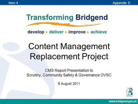 Www.bridgend.gov.uk Content Management Replacement Project CMS Report Presentation to Scrutiny, Community Safety & Governance OVSC 8 August 2011 Item 4.