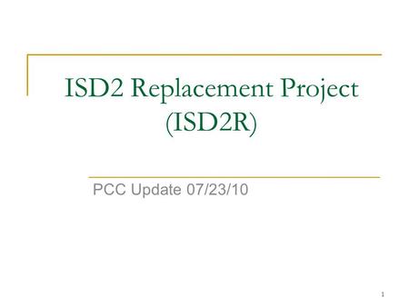 1 ISD2 Replacement Project (ISD2R) PCC Update 07/23/10.