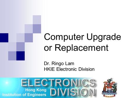 Computer Upgrade or Replacement Dr. Ringo Lam HKIE Electronic Division 25 / 9 / 2004.