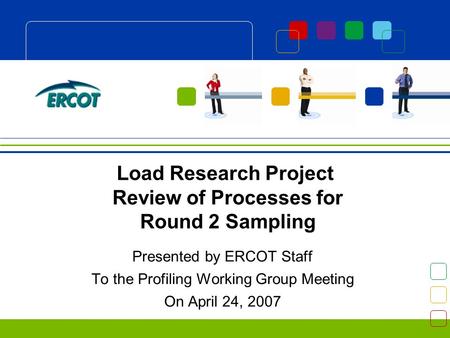 Load Research Project Review of Processes for Round 2 Sampling Presented by ERCOT Staff To the Profiling Working Group Meeting On April 24, 2007.