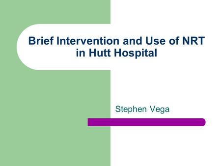 Brief Intervention and Use of NRT in Hutt Hospital Stephen Vega.