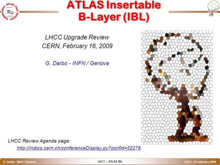 LHCC – ATLAS IBL G. Darbo - INFN / Genova LHCC, 16 February 2009 o ATLAS Insertable B-Layer (IBL) LHCC Upgrade Review CERN, February 16, 2009 G. Darbo.