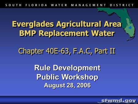 Everglades Agricultural Area BMP Replacement Water Chapter 40E-63, F.A.C, Part II Rule Development Public Workshop August 28, 2006 Rule Development Public.