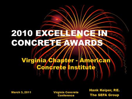 March 3, 2011Virginia Concrete Conference 2010 EXCELLENCE IN CONCRETE AWARDS Virginia Chapter - American Concrete Institute Hank Keiper, P.E. The SEFA.