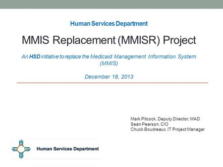Human Services Department MMIS Replacement (MMISR) Project An HSD initiative to replace the Medicaid Management Information System (MMIS) December.