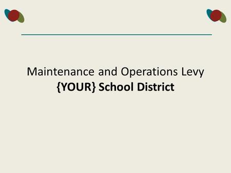Maintenance and Operations Levy {YOUR} School District.