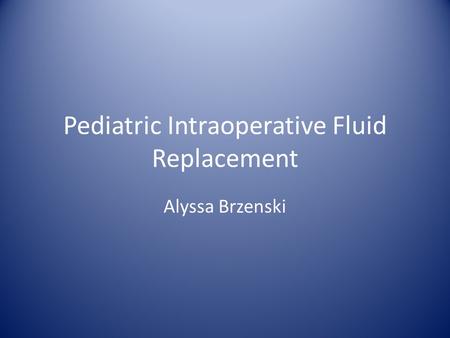 Pediatric Intraoperative Fluid Replacement Alyssa Brzenski.