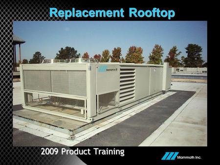 Replacement Rooftop 2009 Product Training.