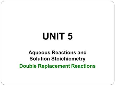 Unit 5 - Double Replacement Replacements