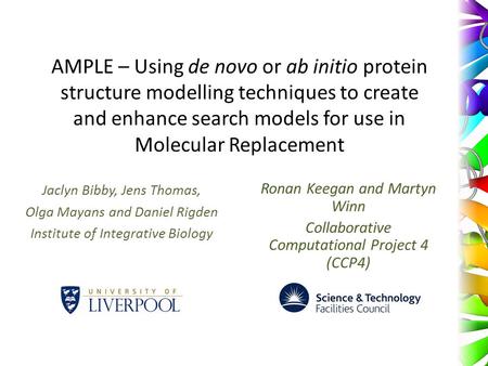 AMPLE – Using de novo or ab initio protein structure modelling techniques to create and enhance search models for use in Molecular Replacement Jaclyn Bibby,