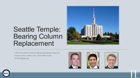 A BYU Civil and Environmental Engineering Capstone Project by: Charles Connors, Andrew Luna, and Jonathon Archer Parallel Engineering Seattle Temple: Bearing.
