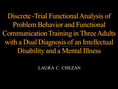 Discrete -Trial Functional Analysis of Problem Behavior and Functional Communication Training in Three Adults with a Dual Diagnosis of an Intellectual.