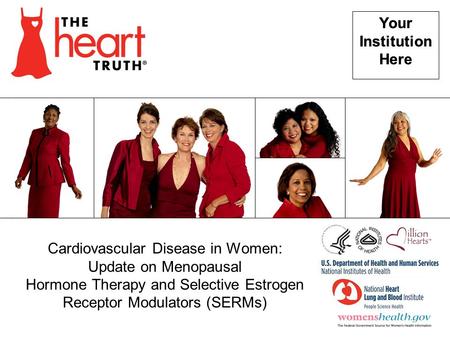 Your Institution Here Your Institution Here Cardiovascular Disease in Women: Update on Menopausal Hormone Therapy and Selective Estrogen Receptor Modulators.