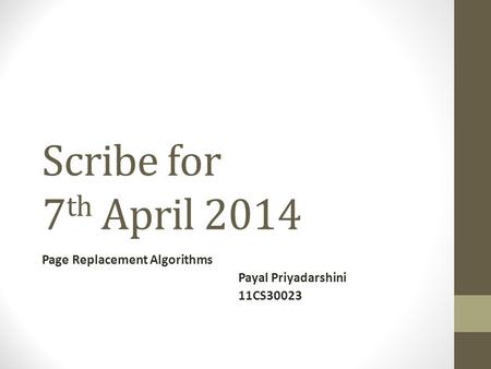 Scribe for 7 th April 2014 Page Replacement Algorithms Payal Priyadarshini 11CS30023.