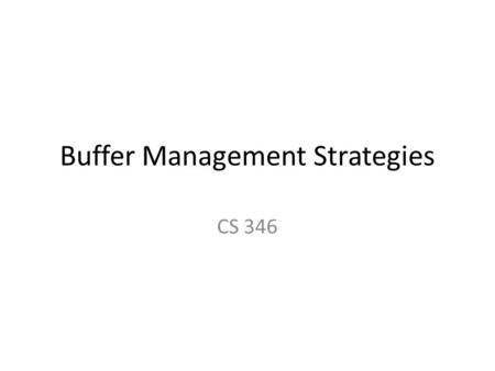 Buffer Management Strategies CS 346. Outline CS346-level Buffer Manager Background Three Important Algorithms QLSM Model DBMin Algorithm Experiments.