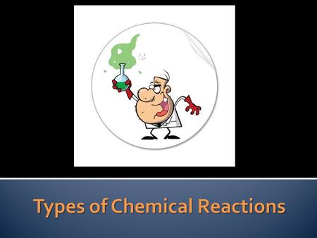 Chemical reactions can be classified in one of two ways: 1. Based on how atoms are reordered 2. Based on how energy/ heat is transferred.