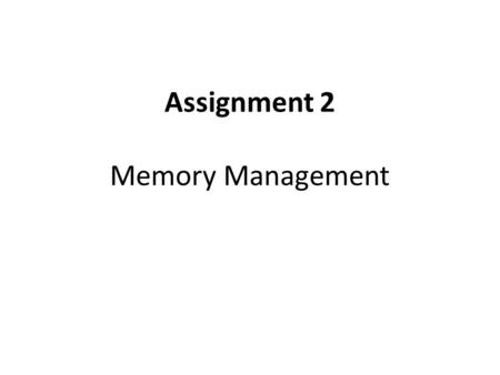 Assignment 2 Memory Management. Steps To Do 1. Keep a check on whether the supplied input is of required format or not 2. Simulate a paging system with.