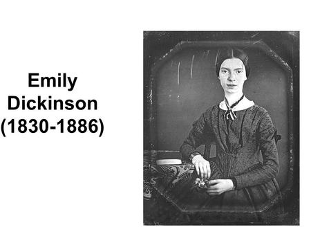 Emily Dickinson (1830-1886). LIFE Born (Dec 1830) and died (May 1886) in Amherst, Mass. Strongly attached to her family (brother Austin and sister Lavinia,