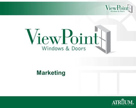 ® Marketing. ® Product Catalog The ViewPoint Windows and Doors Catalog – the most basic marketing tool that answers almost any question a distributor.