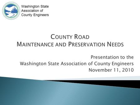 Presentation to the Washington State Association of County Engineers November 11, 2010 Washington State Association of County Engineers.