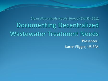 Presenter: Karen Fligger, US EPA. Decentralized Wastewater Treatment Managed onsite or cluster wastewater systems used to collect, treat, and disperse.