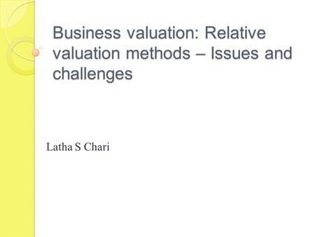 Business valuation: Relative valuation methods – Issues and challenges Latha S Chari.