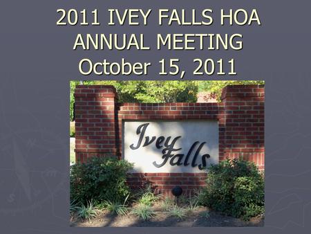 2011 IVEY FALLS HOA ANNUAL MEETING October 15, 2011.