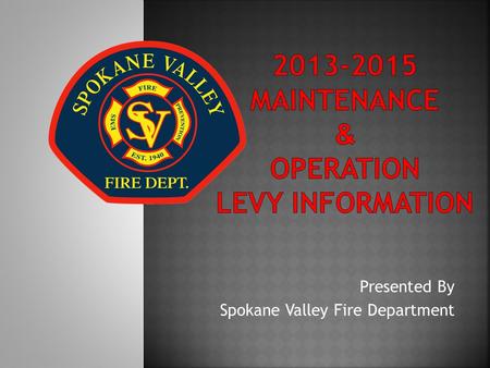 Presented By Spokane Valley Fire Department. We are projecting our demand for services will continue to grow due to: Aging of the general population Economic.