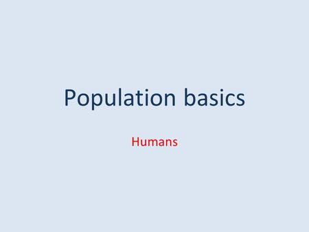 Population basics Humans.