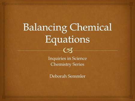 Inquiries in Science Chemistry Series Deborah Semmler.