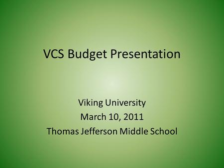 VCS Budget Presentation Viking University March 10, 2011 Thomas Jefferson Middle School.