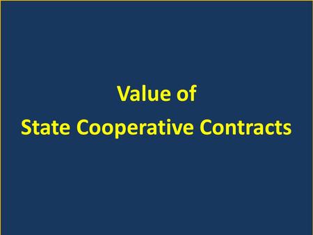 Value of State Cooperative Contracts. Service Districts $20 million usage (voluntary use) Higher Education $108 million usage (voluntary use) State Agencies.