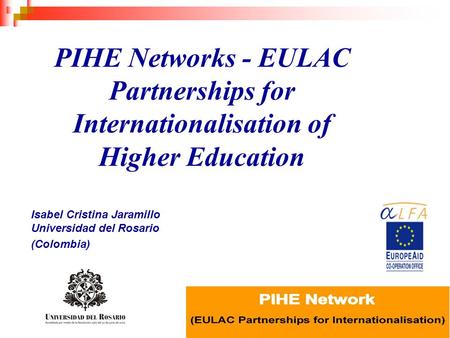 EAIE Conferencia : Educación Superior en América Latina PIHE Networks - EULAC Partnerships for Internationalisation of Higher Education Isabel Cristina.