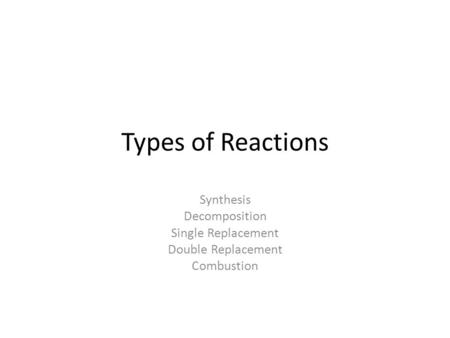 Types of Reactions Synthesis Decomposition Single Replacement