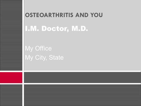 OSTEOARTHRITIS AND YOU I.M. Doctor, M.D. My Office My City, State.