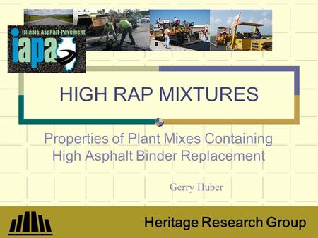 HIGH RAP MIXTURES Properties of Plant Mixes Containing High Asphalt Binder Replacement Gerry Huber Heritage Research Group.