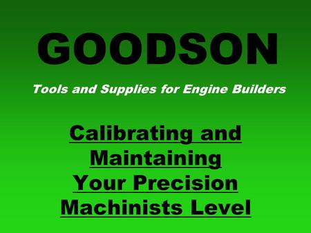 GOODSON Tools and Supplies for Engine Builders Calibrating and Maintaining Your Precision Machinists Level.