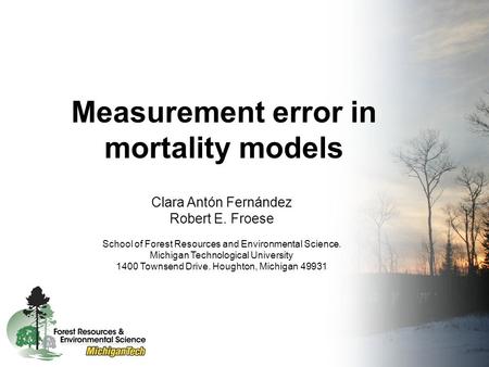 Measurement error in mortality models Clara Antón Fernández Robert E. Froese School of Forest Resources and Environmental Science. Michigan Technological.