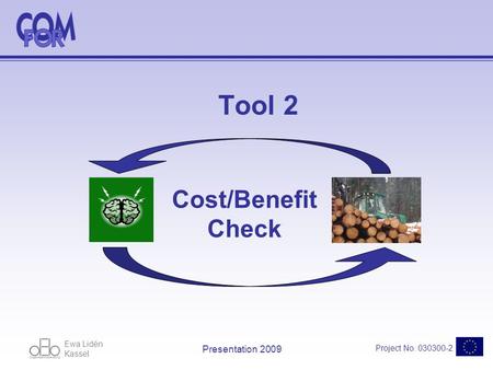 Ewa Lidén Kassel Project No. 030300-2 Presentation 2009 Tool 2 Cost/Benefit Check.