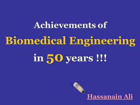 Achievements of Biomedical Engineering in 50 years !!! Hassanain Ali.